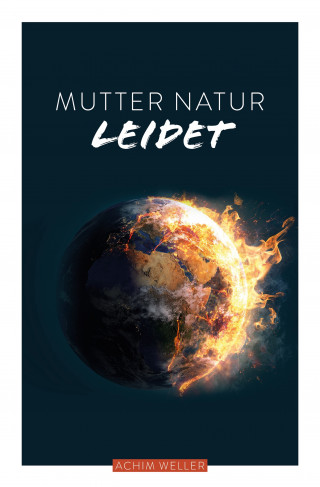Achim Weller: Mutter Natur leidet