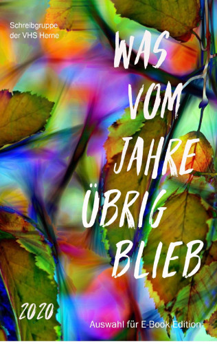 Bettina Ittermann, Monica Pound, Marianne Füg, Barbara Wolff, Nicola Mack, Maren Bielarz, Peter Zontkowski: Was vom Jahre übrig blieb 2020