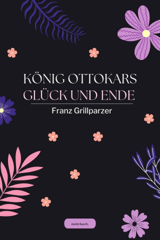 Franz Grillparzer: König Ottokars Glück und Ende