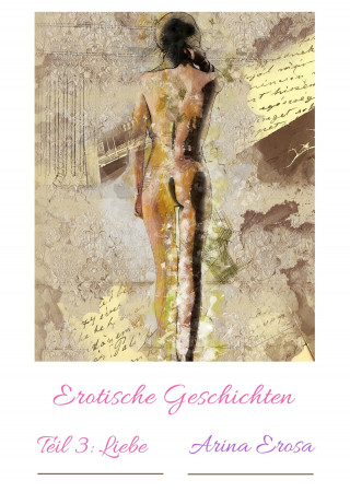 Arina Erosa: Erotische Geschichten Teil 3: Liebe