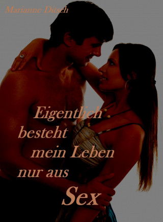 Marianne Ditsch: Eigentlich besteht mein Leben nur aus Sex