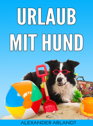 Alexander Arlandt: Urlaub mit Hund