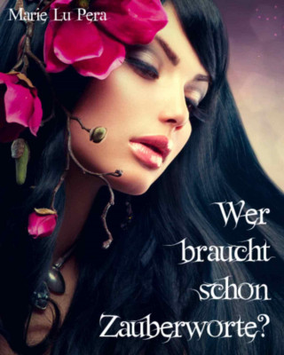 Marie Lu Pera: Wer braucht schon Zauberworte?
