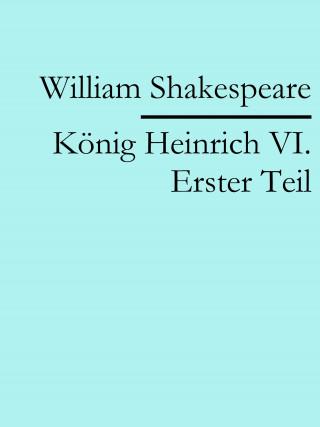William Shakespeare: König Heinrich VI. Erster Teil