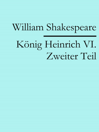 William Shakespeare: König Heinrich VI. Zweiter Teil