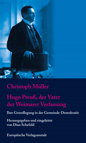 Christoph Müller: Hugo Preuß, der Vater der Weimarer Verfassung