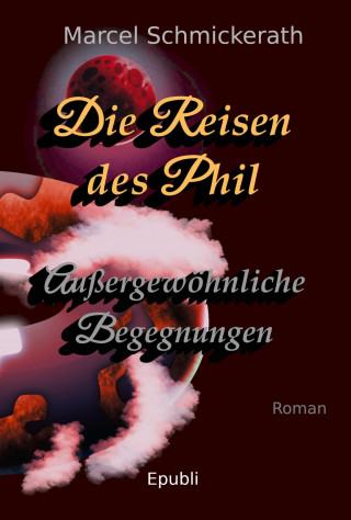 Marcel Schmickerath: Die Reisen des Phil - Außergewöhnliche Begegnungen
