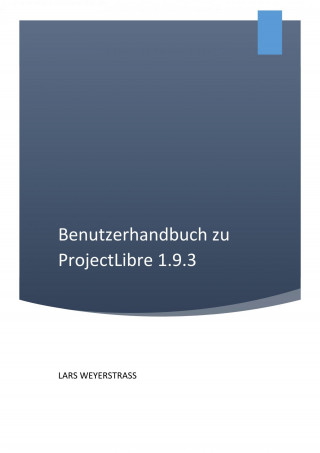 Lars Weyerstrass: Benutzerhandbuch zu ProjectLibre 1.9.3
