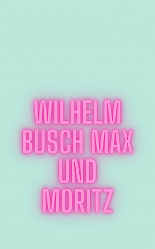 Wilhelm Busch: Max und Moritz