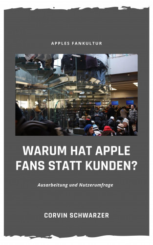 Corvin Schwarzer: Weshalb hat Apple Fans statt Kunden?