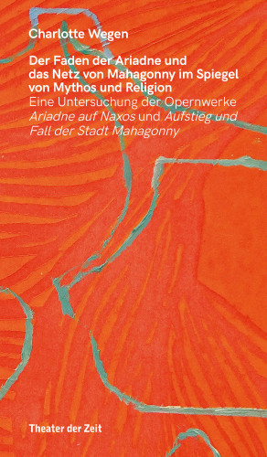 Charlotte Wegen: Der Faden der Ariadne und das Netz von Mahagonny im Spiegel von Mythos und Religion