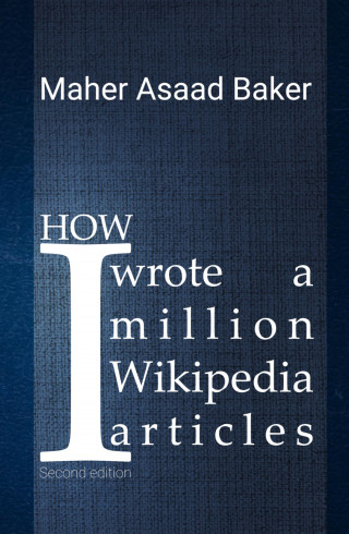 Maher Asaad Baker: How I wrote a million Wikipedia articles