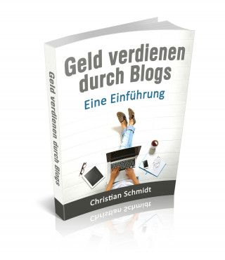 Christian Schmidt: Geld Verdienen durch Blogs: