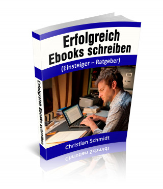 Christian Schmidt: Erfolgreich Ebooks schreiben