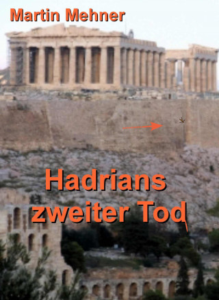 Martin Mehner: Hadrians zweiter Tod