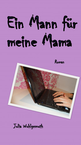 Julia Wohlgemuth: Ein Mann für meine Mama
