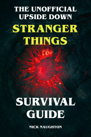 Nick Naughton: The Unofficial Upside Down Stranger Things Survival Guide