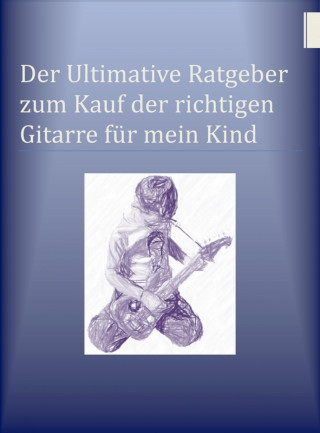 Ben Miller: Der Ultimative Ratgeber zum Kauf der richtigen Gitarre für mein Kind