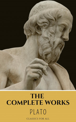 Plato, Classics for all: Plato: The Complete Works (31 Books)