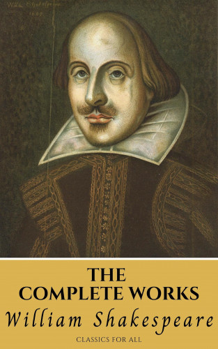 William Shakespeare, Classics for all: The Complete Works of Shakespeare