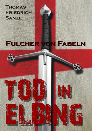 Thomas Friedrich Sänze: Fulcher von Fabeln - TOD IN ELBING