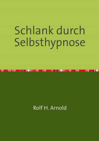 Rolf H. Arnold: Schlank durch Selbsthypnose