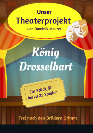Dominik Meurer: Unser Theaterprojekt, Band 14 - König Drosselbart