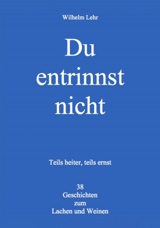 Wilhelm Lehr: Du entrinnst nicht