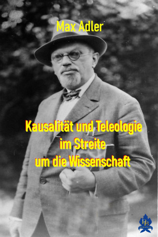 Max Adler: Kausalität und Teleologie im Streite um die Wissenschaft