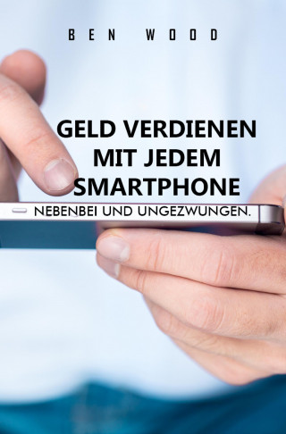 Ben Wood: Geld verdienen mit jedem Smartphone