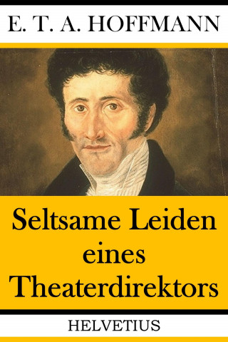 E.T.A. Hoffmann: Seltsame Leiden eines Theaterdirektors