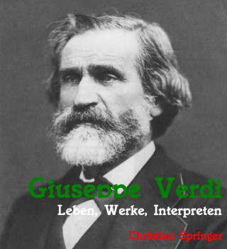 Christian Springer: Giuseppe Verdi. Leben, Werke, Interpreten