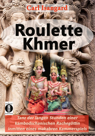 Carl Isangard: Roulette Khmer - Tanz der langen Stunden einer kambodschanischen Rachegöttin inmitten eines makabren Kammerspiels