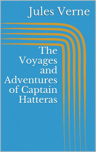 Jules Verne: The Voyages and Adventures of Captain Hatteras