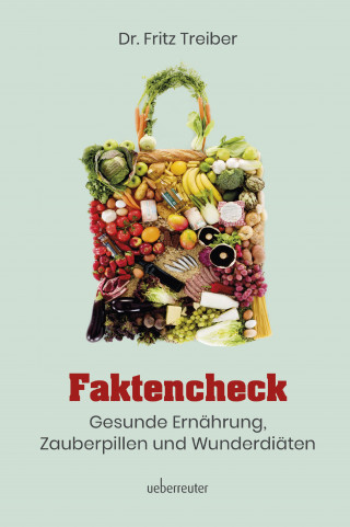 Dr. Fritz Treiber: Faktencheck - Gesunde Ernährung, Zauberpillen und Wunderdiäten