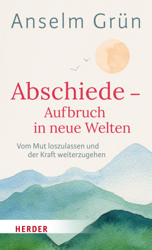 Anselm Grün: Abschiede - Aufbruch in neue Welten