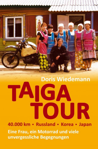 Doris Wiedemann: Taiga Tour - 40.000 km - Russland - Korea - Japan