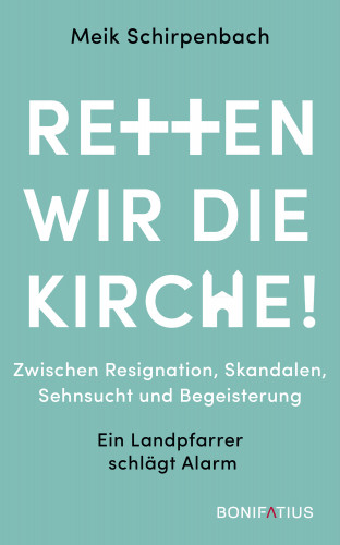 Dr. Meik Schirpenbach: Retten wir die Kirche!