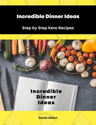 Sarah Albert: Incredible Dinner Ideas: Step by Step Keto Recipes