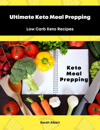 Sarah Albert: Ultimate Keto Meal Prepping: Low Carb Keto Recipes