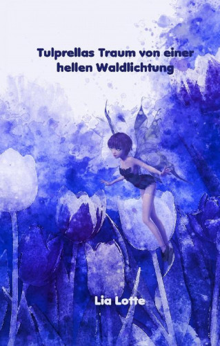 Lia Lotte: Tulprellas Traum von einer hellen Waldlichtung