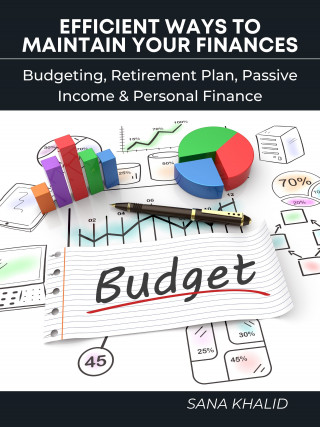 Sana Khalid: Efficient Ways to Maintain Your Finances: Budgeting, Retirement Plan, Passive Income & Personal Finance