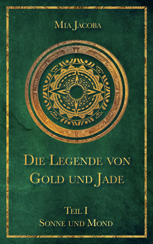 Mia Jacoba: Die Legende von Gold und Jade 1: Sonne und Mond