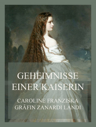 Caroline Franziska Gräfin Zanardi Landi: Geheimnisse einer Kaiserin