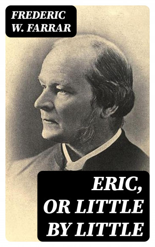 Frederic W. Farrar: Eric, or Little by Little