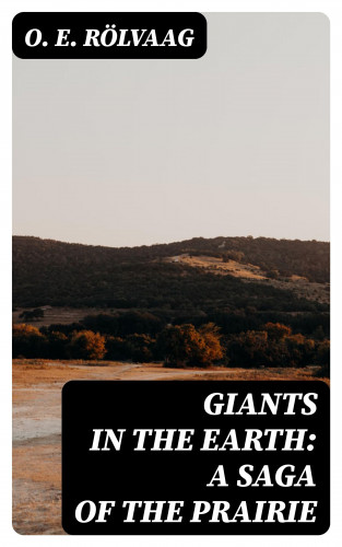 O. E. Rölvaag: Giants in the Earth: A Saga of the Prairie