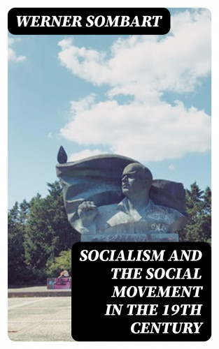 Werner Sombart: Socialism and the Social Movement in the 19th Century