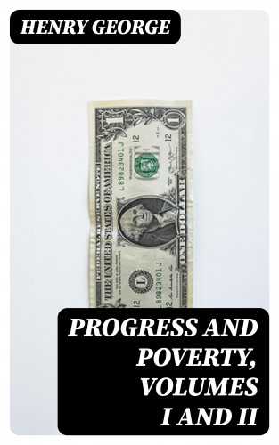 Henry George: Progress and Poverty, Volumes I and II