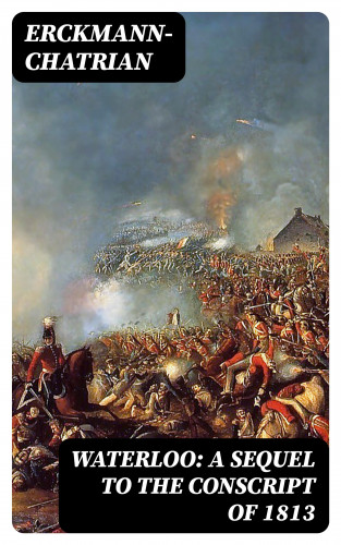 Erckmann-Chatrian: Waterloo: A sequel to The Conscript of 1813