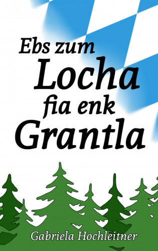 Gabriela Hochleitner: Ebs zum Locha fia enk Grantla